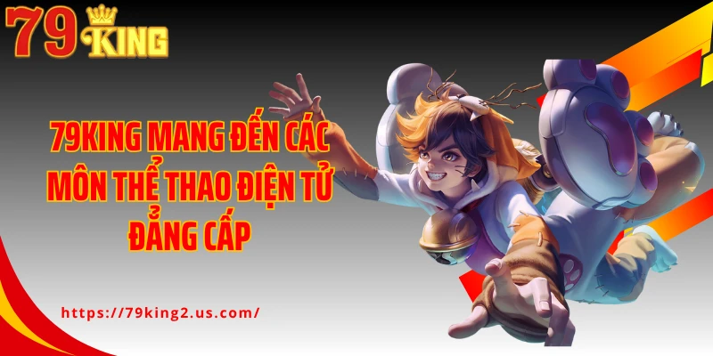 79King mang đến các môn thể thao điện tử đẳng cấp