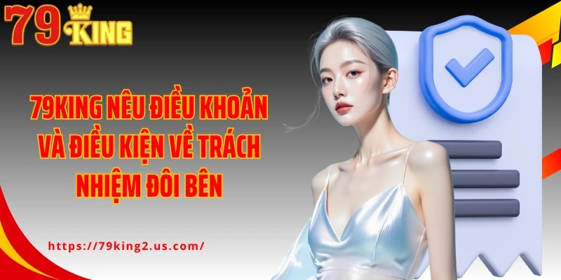79King nêu điều khoản và điều kiện về trách nhiệm đôi bên