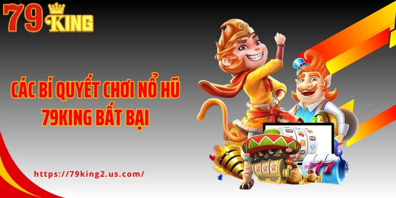 Các bí quyết chơi nổ hũ 79KING bất bại