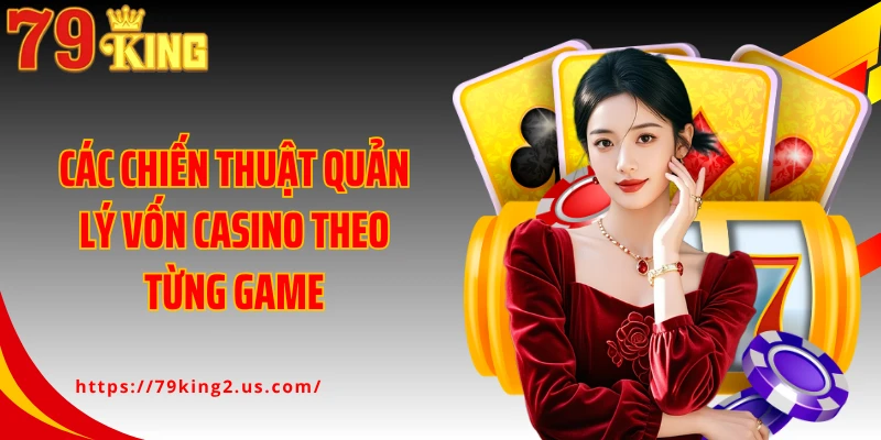 Các chiến thuật quản lý vốn casino theo từng game