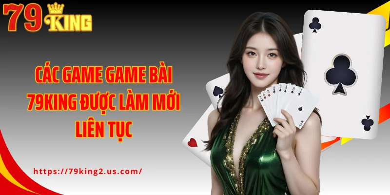 Các game game bài 79King được làm mới liên tục
