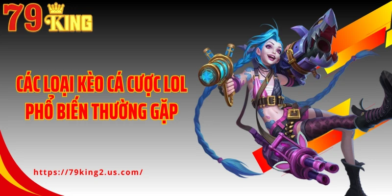 Các loại kèo cá cược LOL phổ biến thường gặp