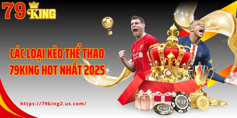 Các loại kèo thể thao 79KING hot nhất 2025