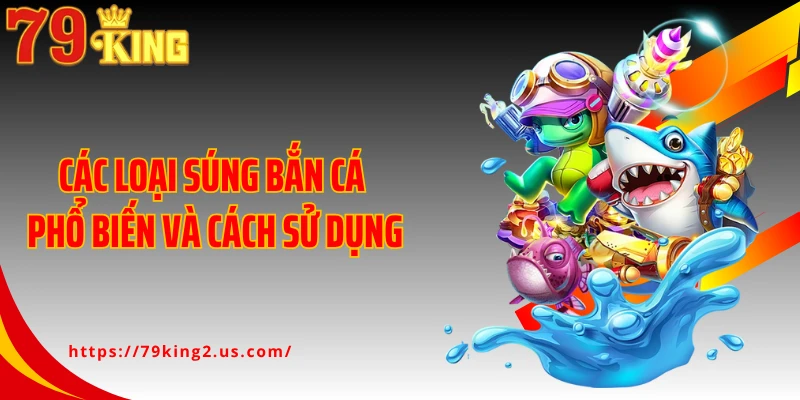 Các loại súng bắn cá phổ biến và cách sử dụng