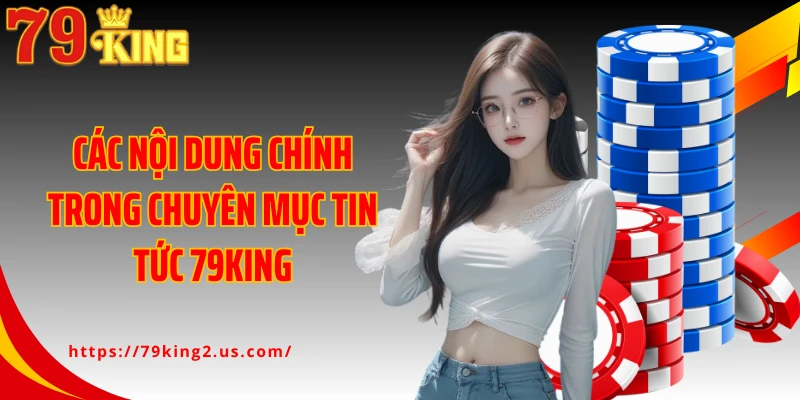 Các nội dung chính trong chuyên mục tin tức 79King