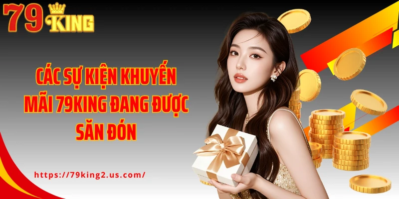 Các sự kiện khuyến mãi 79King đang được săn đón