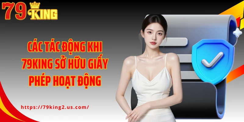 Các tác động khi 79King sở hữu giấy phép hoạt động