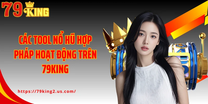 Các tool nổ hũ hợp pháp hoạt động trên 79King