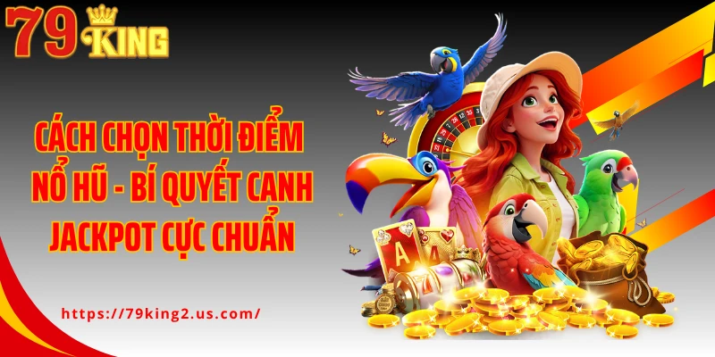 Cách Chọn Thời Điểm Nổ Hũ - Bí Quyết Canh Jackpot Cực Chuẩn