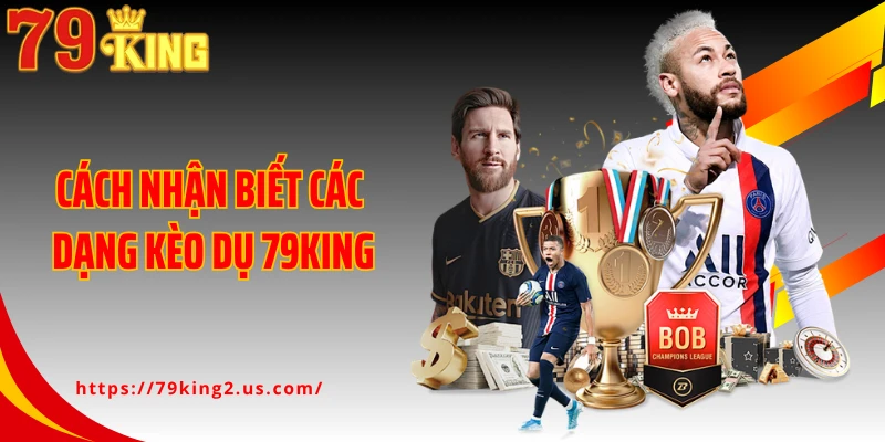Cách nhận biết các dạng kèo dụ 79KING