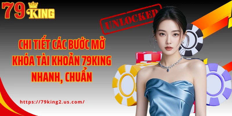 Chi tiết các bước mở khóa tài khoản 79King nhanh, chuẩn
