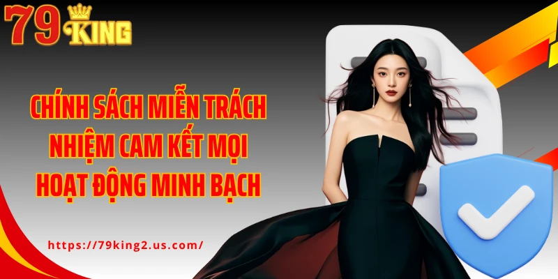 Chính sách miễn trách nhiệm cam kết mọi hoạt động minh bạch
