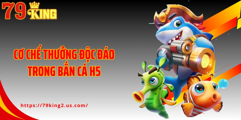 Cơ chế thưởng độc đáo trong bắn cá H5
