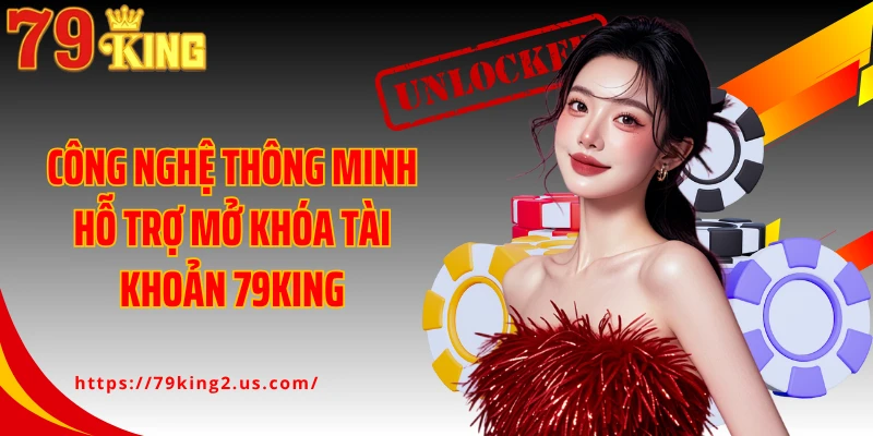 Công nghệ thông minh hỗ trợ mở khóa tài khoản 79King