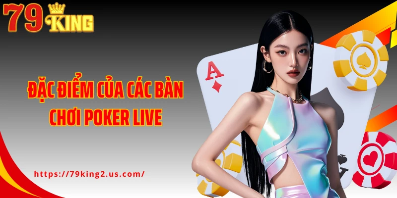 Đặc điểm của các bàn chơi Poker live