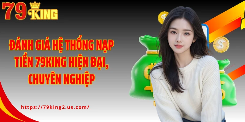 Đánh giá hệ thống nạp tiền 79KING hiện đại, chuyên nghiệp