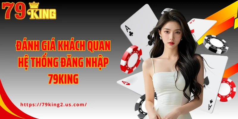 Đánh giá khách quan hệ thống đăng nhập 79King