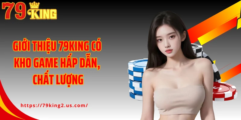 Giới thiệu 79KING có kho game hấp dẫn, chất lượng