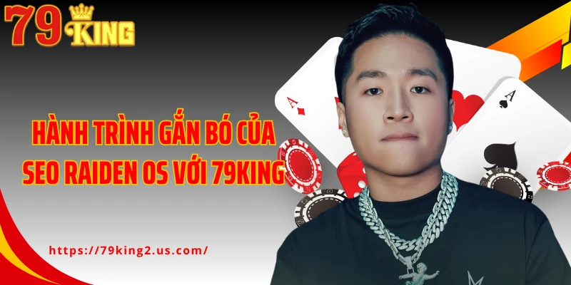 Hành trình gắn bó của Seo Raiden OS với 79King