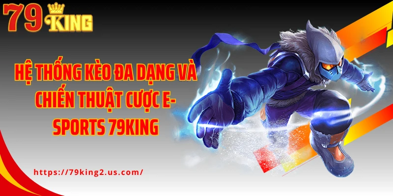 Hệ thống kèo đa dạng và chiến thuật cược E-Sports 79KING