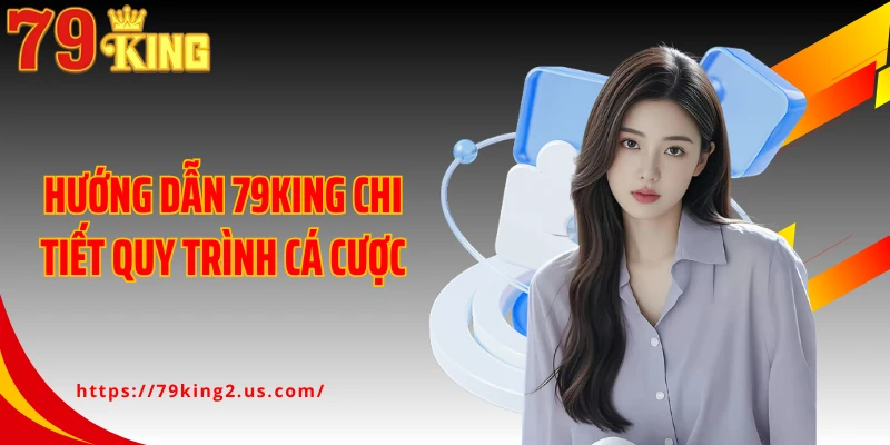 Hướng dẫn 79KING chi tiết quy trình cá cược