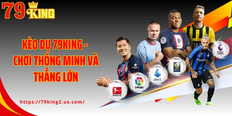 Kèo Dụ 79KING - Chơi Thông Minh Và Thắng Lớn
