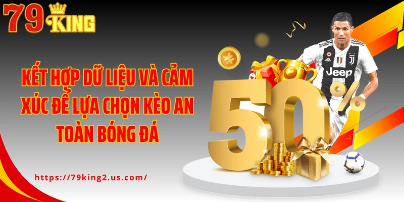 Kết hợp dữ liệu và cảm xúc để lựa chọn kèo an toàn bóng đá