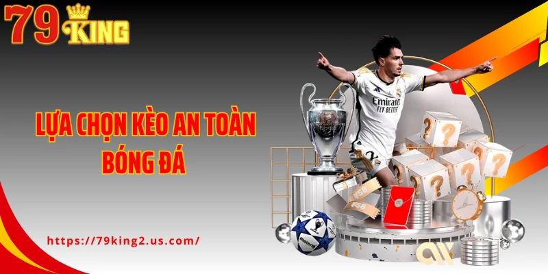 Lựa Chọn Kèo An Toàn Bóng Đá - Nghệ Thuật Đọc Vị Trận Đấu