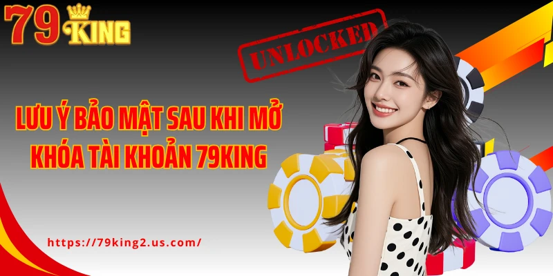 Lưu ý bảo mật sau khi mở khóa tài khoản 79King