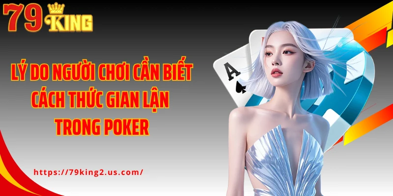 Lý do người chơi cần biết cách thức gian lận trong poker