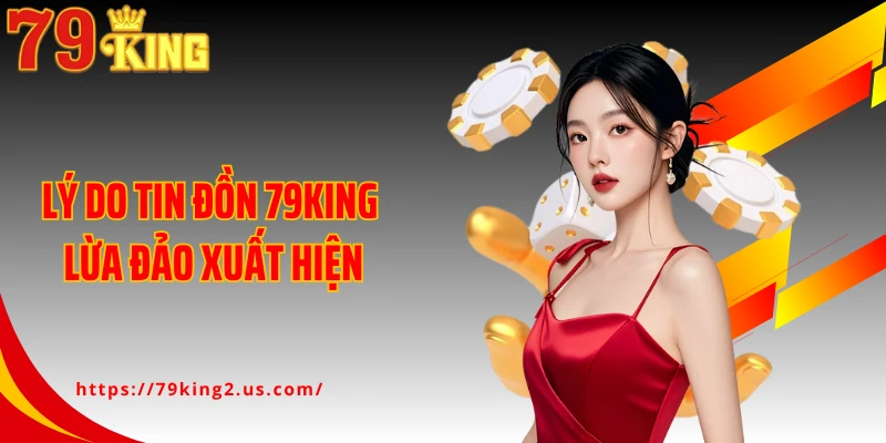 Lý do tin đồn 79KING lừa đảo xuất hiện