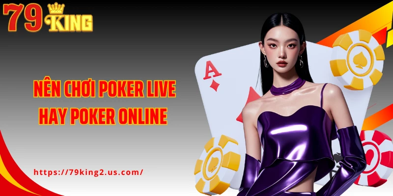 Nên Chơi Poker Live Hay Poker Online Có Cơ Hội Thắng Cao?