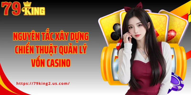 Nguyên tắc xây dựng chiến thuật quản lý vốn casino