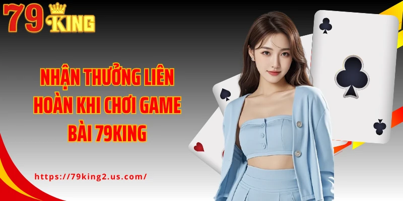 Nhận thưởng liên hoàn khi chơi game bài 79King