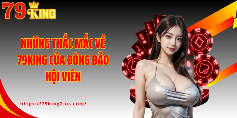 Những thắc mắc về 79KING của đông đảo hội viên
