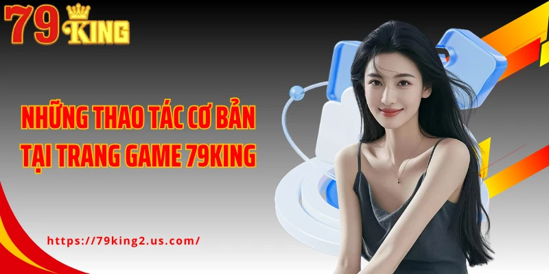 Những thao tác cơ bản tại trang game 79KING