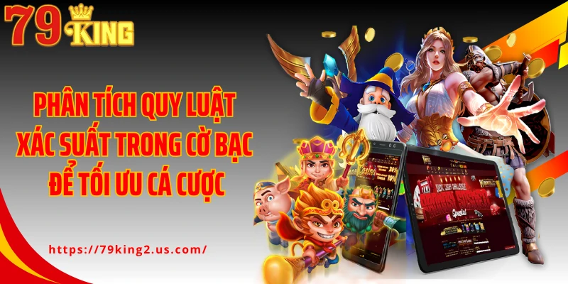 Phân tích quy luật xác suất trong cờ bạc để tối ưu cá cược