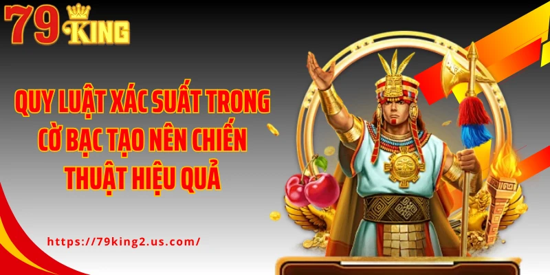 Quy luật xác suất trong cờ bạc tạo nên chiến thuật hiệu quả