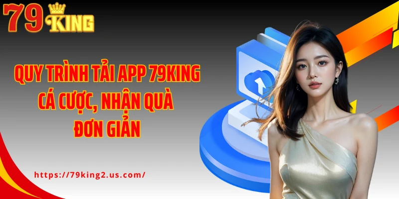 Quy trình tải app 79KING cá cược, nhận quà đơn giản