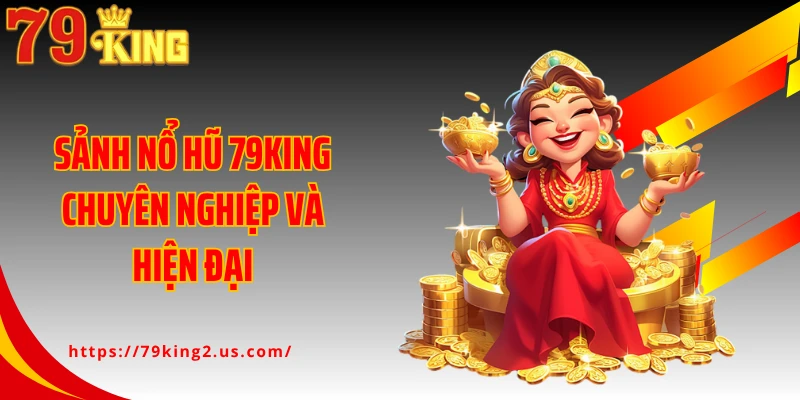Sảnh nổ hũ 79KING chuyên nghiệp và hiện đại