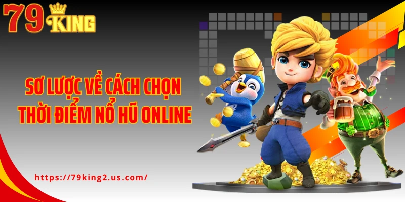 Sơ lược về cách chọn thời điểm nổ hũ online