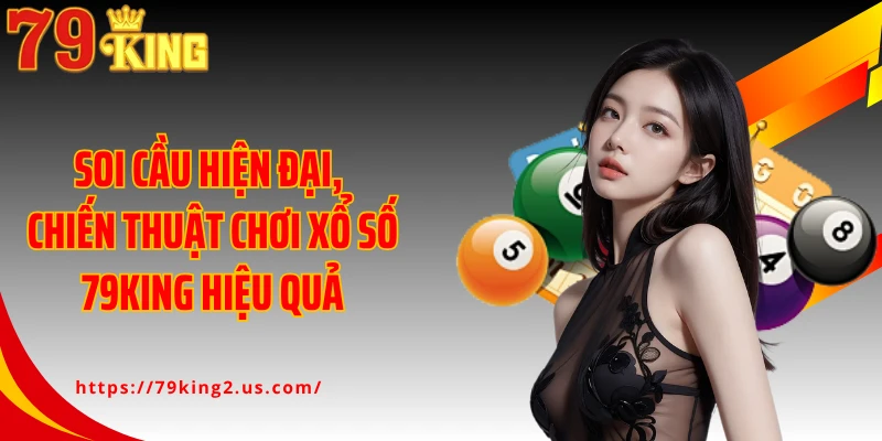 Soi cầu hiện đại, chiến thuật chơi xổ số 79KING hiệu quả