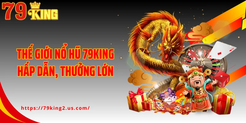 Thế giới nổ hũ 79KING hấp dẫn, thưởng lớn