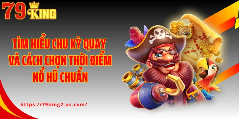 Tìm hiểu chu kỳ quay và cách chọn thời điểm nổ hũ chuẩn