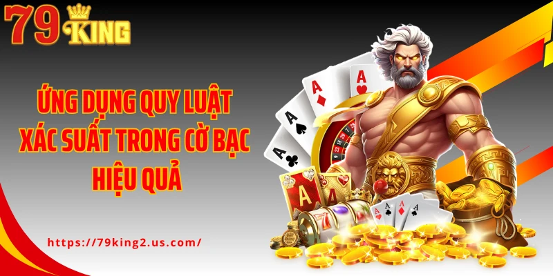 Ứng dụng quy luật xác suất trong cờ bạc hiệu quả