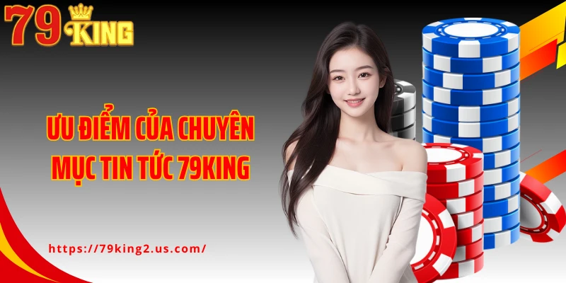 Ưu điểm của chuyên mục tin tức 79King