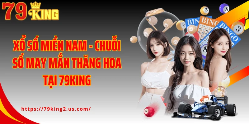 Xổ Số Miền Nam - Chuỗi Số May Mắn Thăng Hoa Tại 79KING