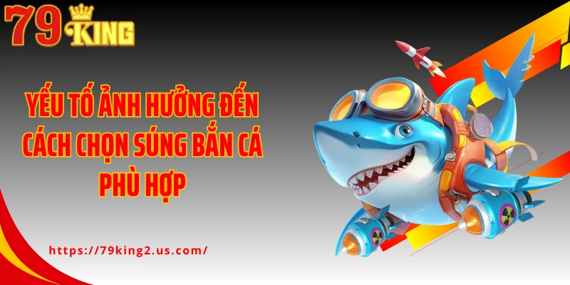 Yếu tố ảnh hưởng đến cách chọn súng bắn cá phù hợp