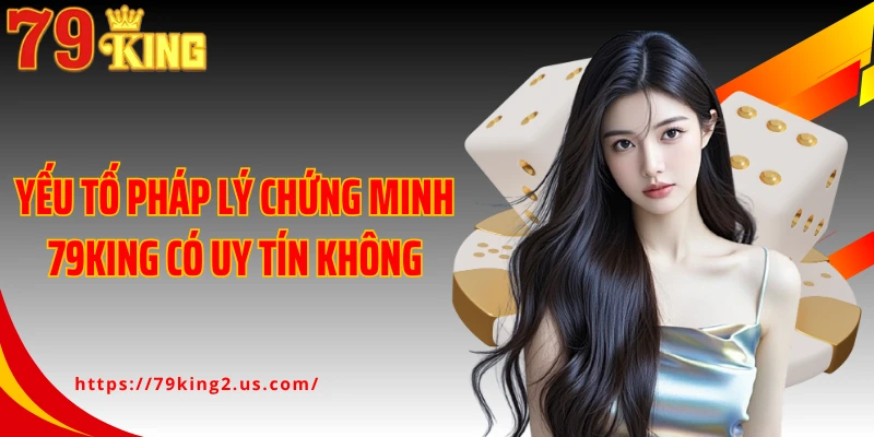 Yếu tố pháp lý chứng minh 79King có uy tín không